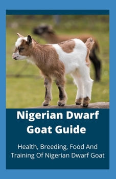 Paperback Nigerian Dwarf Goat Guide: Health, Breeding, Food And Training Of Nigerian Dwarf Goat Book