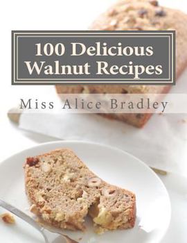 Paperback 100 Delicious Walnut Recipes: A Collection of Tested Recipes and Suggestions For Using Walnuts Book