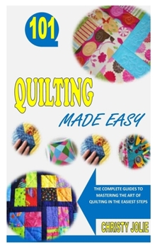 Paperback Quilting Made Easy: The Complete Guides to Mastering the Art of Quilting In The Easiest Steps Book