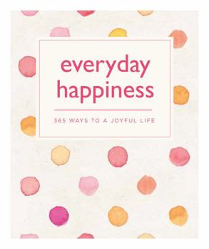 Paperback Everyday Happiness: 365 Ways to a Joyful Life Book