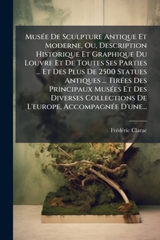 Paperback Musée De Sculpture Antique Et Moderne, Ou, Description Historique Et Graphique Du Louvre Et De Toutes Ses Parties ... Et Des Plus De 2500 Statues Anti [French] Book