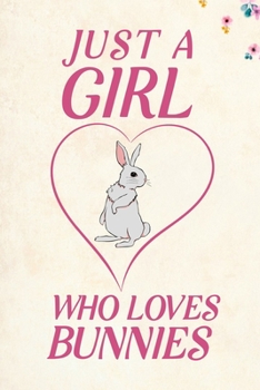 Just A Girl Who Loves Bunnies: Blank Lined Journal Notebook, 6" x 9", Rabbit journal, Rabbit notebook, Ruled, Writing Book, Notebook for Rabbit lovers, Rabbit Gifts