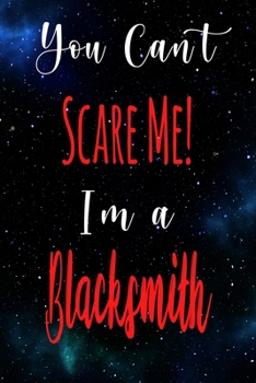You Can't Scare Me! I'm A Blacksmith: The perfect gift for the professional in your life - Funny 119 page lined journal!