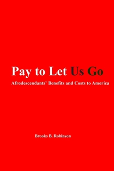 Paperback Pay to Let Us Go: Afrodescendants' Benefits and Costs to America Book