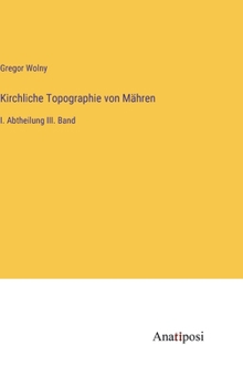 Kirchliche Topographie von Mähren: I. Abtheilung III. Band