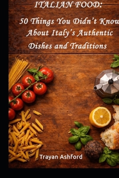 Hardcover Italian Food: 50 Things You Didn’t Know About Italy’s Authentic Dishes and Traditions Book