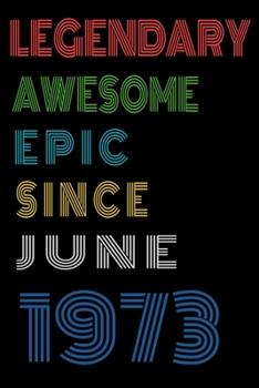 Legendary Awesome Epic Since June 1973  Notebook Birthday Gift For Women/Men/Boss/Coworkers/Colleagues/Students/Friends.: Lined Notebook / Journal Gift, 120 Pages, 6x9, Soft Cover, Matte Finish
