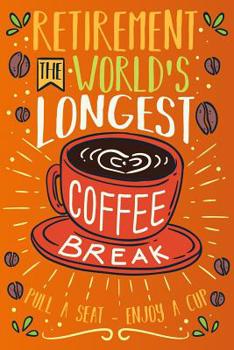 Retirement The World's Longest Coffee Break Pull A Seat - Enjoy A Cup: Blank Journal With Ruled Lined Paper - Religion And Hot Beverage Notebook