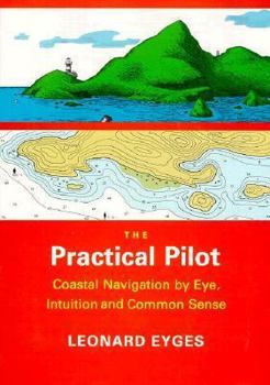 Paperback The Practical Pilot: Coastal Navigation by Eye, Intuition, and Common Sense Book