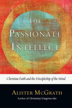 Hardcover The Passionate Intellect: Christian Faith and the Discipleship of the Mind Book