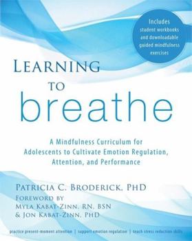 Paperback Learning to Breathe: A Mindfulness Curriculum for Adolescents to Cultivate Emotion Regulation, Attention, and Performance Book