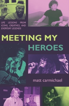 Paperback Meeting my Heroes: Life Lessons from Icons, Creatives, and Everyday Legends Book