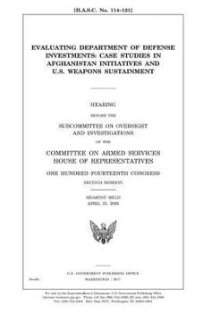 Evaluating Department of Defense investments : case studies in Afghanistan initiatives and U.S. weapons sustainment