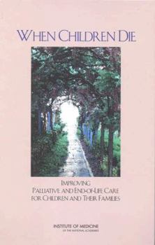 Hardcover When Children Die: Improving Palliative and End-Of-Life Care for Children and Their Families Book