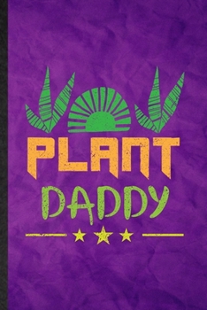 Plant Daddy: Funny Blank Lined Botanical Floral Gardening Notebook/ Journal, Graduation Appreciation Gratitude Thank You Souvenir Gag Gift, Stylish Graphic 110 Pages