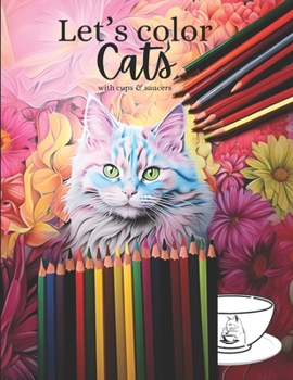 Let's color cats with cups & saucers: Awesome coloring book for older kids, teens & adults. Have fun coloring a variety of cats in different locations ... in the city, at home, on the beach & more!.