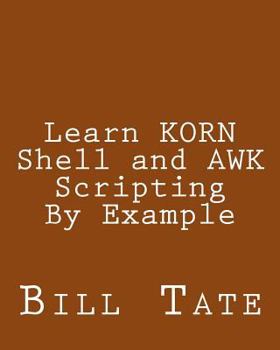 Paperback Learn KORN Shell and AWK Scripting By Example: A Cookbook of Advanced Scripts For Unix and Linux Environments Book