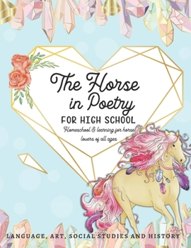 Paperback The Horse in Poetry for High School: Homeschool and Learning for Horse Lovers of All Ages Language, Art, Social Studies and History Book