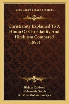 Paperback Christianity Explained To A Hindu Or Christianity And Hinduism Compared (1893) Book