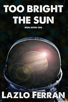 Too Bright the Sun - Book #2 of the War for Iron: Element of Civilization