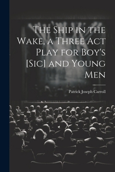 Paperback The Ship in the Wake, a Three act Play for Boy's [sic] and Young Men Book