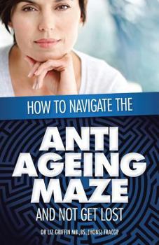 Paperback How to Navigate the Anti -Ageing Maze And Not Get Lost: A Novice's Guide to Cosmetic Injectables Book