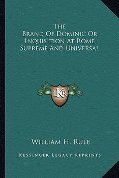 Paperback The Brand Of Dominic Or Inquisition At Rome Supreme And Universal Book