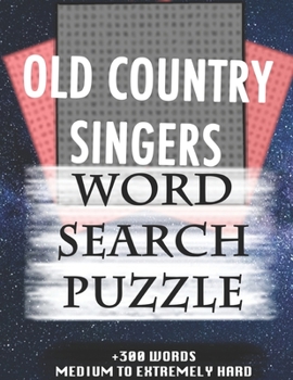OLD COUNTRY SINGERS WORD SEARCH PUZZLE +300 WORDS Medium To Extremely Hard: AND MANY MORE OTHER TOPICS, With Solutions, 8x11' 80 Pages, All Ages : ... Word Search Puzzles, Seniors And Adults.