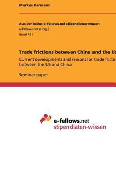 Paperback Trade frictions between China and the US: Current developments and reasons for trade frictions between the US and China Book