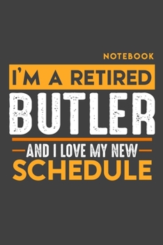 Notebook BUTLER: I'm a retired BUTLER and I love my new Schedule - 120 LINED Pages - 6" x 9" - Retirement Journal