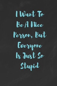 Paperback I Want To Be A Nice Person But Everyone Is Just So Stupid: Funny White Elephant Gag Gifts For Coworkers Going Away, Birthday, Retirees, Friends & Fami Book