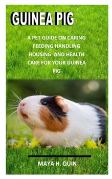 GUINEA PIG: A pet guide on caring, feeding housing and health care for your guinea pig