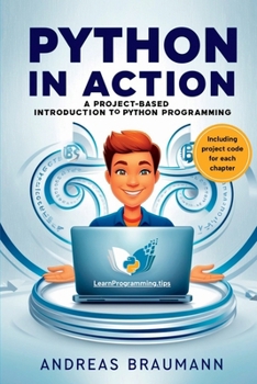 Paperback Python in Action: A Project-Based Introduction to Python Programming: Build Real-World Applications Step by Step Book
