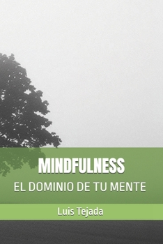MINDFULNESS: EL DOMINIO DE TU MENTE (Spanish Edition)
