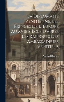 Hardcover La Diplomatie Vénitienne, Les Princes De L' Europe Au Xvie Siècle D'après Les Rapports Des Ambassadeurs Vénitiens [French] Book