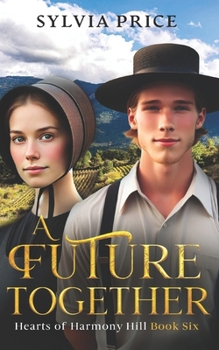 A Future Together (Hearts of Harmony Hill Book Six): An Amish Romance - Book #6 of the Hearts of Harmony Hill