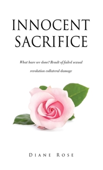 Hardcover Innocent Sacrifice: What have we done? Result of failed sexual revolution collateral damage Book