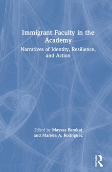 Hardcover Immigrant Faculty in the Academy: Narratives of Identity, Resilience, and Action Book