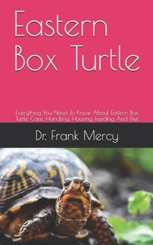 Paperback Eastern Box Turtle: Everything You Need To Know About Eastern Box Turtle Care, Handling, Housing, Feeding And Diet Book