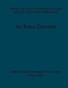 Paperback Air Force Doctrine ANNEX 3-40 Counter Weapons Of Mass Destruction (WMD) Operations 5 April 2016 Book