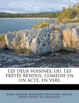 Paperback Les deux voisines; ou, Les pr?t?s rendus, com?die en un acte, en vers [French] Book