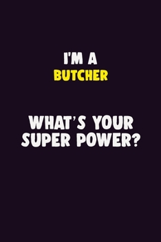 I'M A Butcher, What's Your Super Power?: 6X9 120 pages Career  Notebook Unlined  Writing Journal