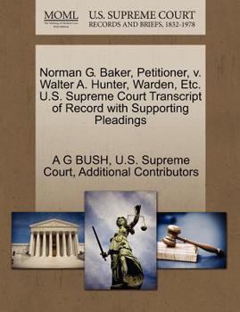 Paperback Norman G. Baker, Petitioner, V. Walter A. Hunter, Warden, Etc. U.S. Supreme Court Transcript of Record with Supporting Pleadings Book