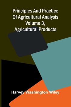 Principles and practice of agricultural analysis. Volume 3, Agricultural products