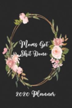 Moms Get Shit Done 2020 Planner: 6x9 Weekly Planner Scheduler Organizer - Also Includes Monthly View Dot Grids Habit Tracker Hexagram & Sketch Pages For Each Month!