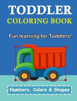 Paperback Toddler Coloring Book: Numbers Colors Shapes: Baby Activity Book for Kids Age 1-3, Boys or Girls, for Their Fun Early Learning of First Easy Book