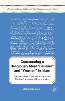 Paperback Constructing a Religiously Ideal ', Believer', and ', Woman', in Islam: Neo-Traditional Salafi and Progressive Muslims' Methods of Interpretation Book