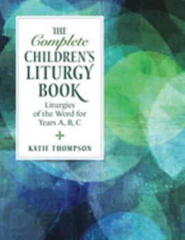 Paperback The Complete Children's Liturgy Book: Liturgies of the Word for Years A, B, C Book