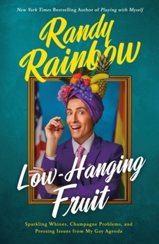 Low-Hanging Fruit: Sparkling Whines, Champagne Problems, and Pressing Issues from My Gay Agenda