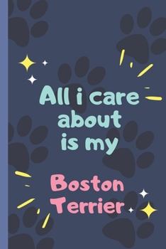 Paperback All I Care About Is My Boston Terrier- Notebook: signed Notebook/Journal Book to Write in, (6" x 9"), 120 Pages Book